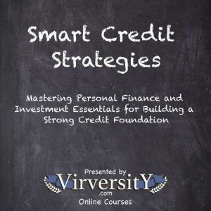 Smart Credit Strategies: Mastering Personal Finance and Investment Essentials for Building a Strong Credit Foundation