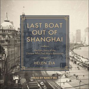 Last Boat Out of Shanghai: The Epic Story of the Chinese Who Fled Mao's Revolution, Helen Zia