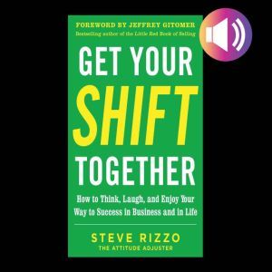 Get Your SHIFT Together How to Think..., Steve Rizzo