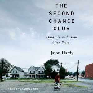 The Second Chance Club: Hardship and Hope After Prison, Jason Hardy
