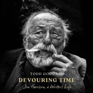 Devouring Time: Jim Harrison, a Writers Life