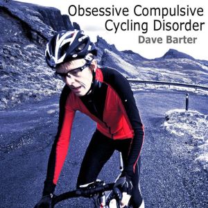 Obsessive Compulsive Cycling Disorder..., Dave Barter