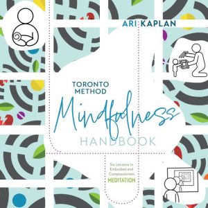 Toronto Method Mindfulness Handbook, Ari Kaplan
