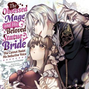 The Obsessed Mage and His Beloved Statue Bride: She Cannot Resist His Seductive Voice (Light Novel)