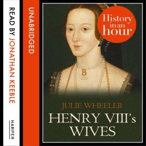Henry VIIIs Wives History in an Hou..., Julie Wheeler