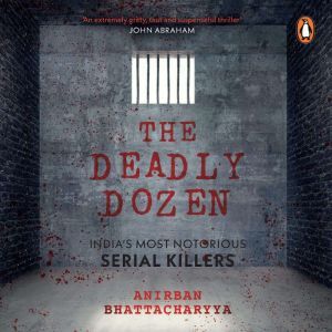 The Deadly Dozen Indias Most Notori..., Anirban Bhattacharya