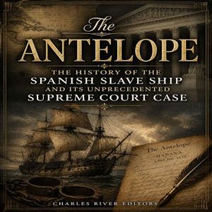 The Antelope The History of the Span..., Charles River Editors