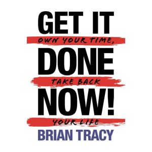 Get it Done Now! 2nd Edition, Brian Tracy