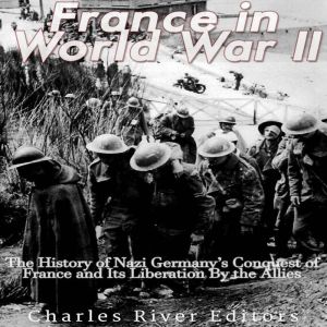 France in World War II The History o..., Charles River Editors