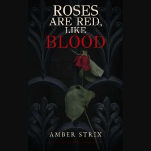 Roses Are Red, Like Blood, Amber Strix