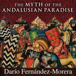 The Myth of the Andalusian Paradise, Dario Fernandez Morera