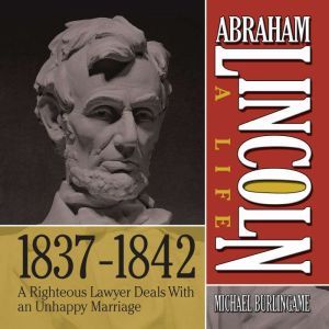 Abraham Lincoln A Life  18371842, Michael Burlingame