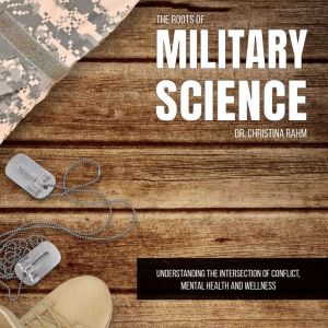 The Roots of Military Science: Understanding the Intersection of Conflict, Mental Health and Wellness