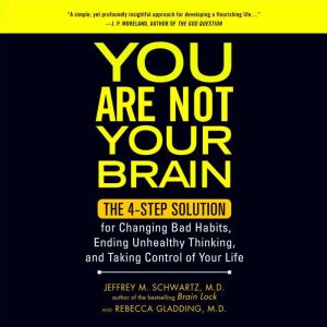 You Are Not Your Brain, Jeffrey M. Schwartz, M.D.