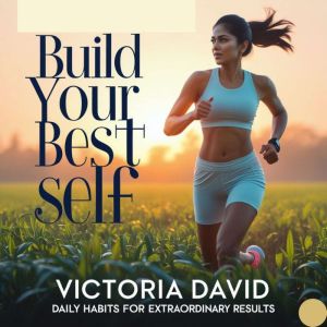 Build Your Best Self: Daily Habits for Extraordinary Results