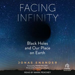 Facing Infinity: Black Holes and Our Place on Earth