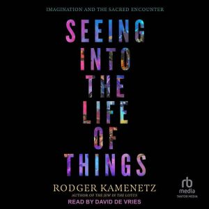Seeing into the Life of Things: Imagination and the Sacred Encounter