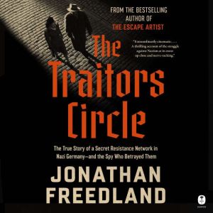 The Traitors Circle: The True Story of a Secret Resistance Network in Nazi Germanyand the Spy Who Betrayed Them