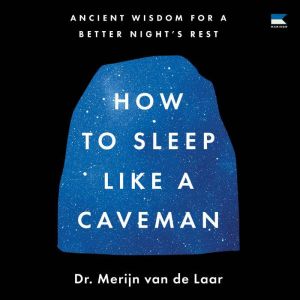 How to Sleep Like a Caveman: Ancient Wisdom for a Better Nights Rest