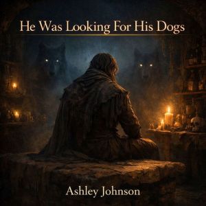 He Was Looking For His Dogs, Ashley Johnson
