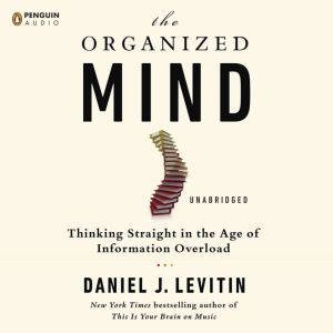 The Organized Mind: How to Put Things in Place, Focus on What Matters, and Live Well, Daniel J. Levitin