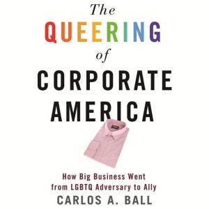 The Queering of Corporate America, Carlos A. Ball