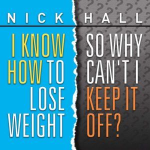 I Know How To Lose Weight So Why Can..., Nick Hall