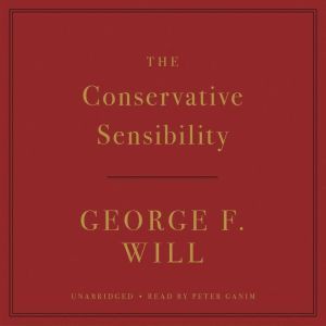 The Conservative Sensibility, George F. Will