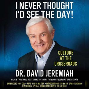I Never Thought I'd See the Day!: Culture at the Crossroads, David Jeremiah