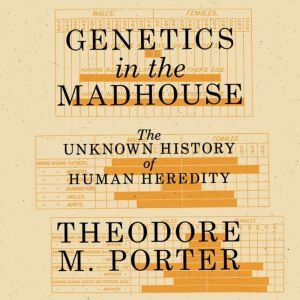 Genetics in the Madhouse, Theodore M. Porter