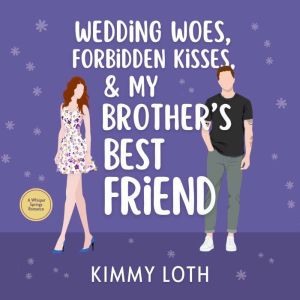Wedding Woes, Forbidden Kisses, & My Brother's Best Friend