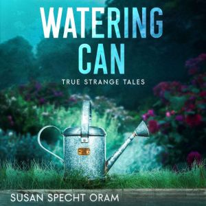 Watering Can: True strange tales