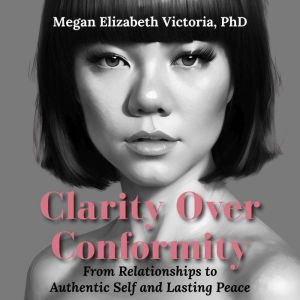 Clarity Over Conformity, Megan Elizabeth Victoria, PhD