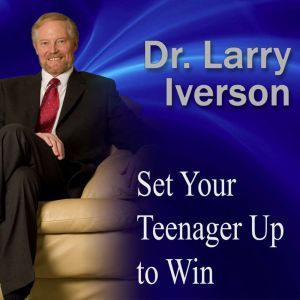 Set Your Teenager Up to Win, Dr. Larry Iverson Ph.D.
