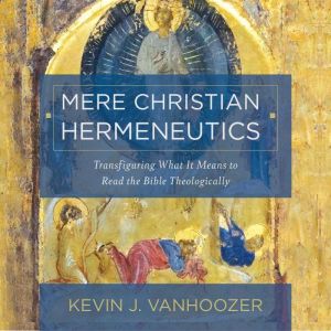 Mere Christian Hermeneutics: Transfiguring What It Means to Read the Bible Theologically