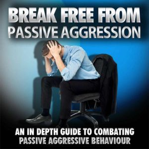 Break Free From Passive Aggression  ..., Empowered Living