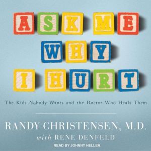 Ask Me Why I Hurt: The Kids Nobody Wants and the Doctor Who Heals Them