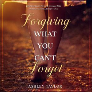 Forgiving What You Cant Forget, Ashley Taylor