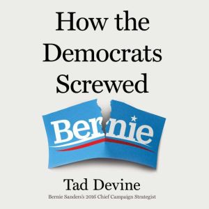 How the Democrats Screwed Bernie, Tad Devine