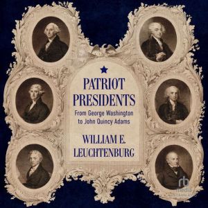 Patriot Presidents: From George Washington to John Quincy Adams