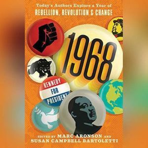 1968: Today's Authors Explore a Year of Rebellion, Revolution, and Change, Marc Aronson (Editor)