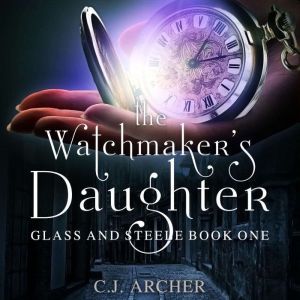 The Watchmakers Daughter, C.J. Archer