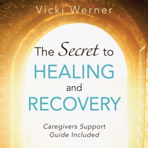 The Secret to Healing and Recovery, Vicki Werner