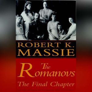 The Romanovs The Final Chapter, Robert K. Massie