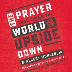 The Prayer That Turns the World Upsid..., R. Albert Mohler, Jr.