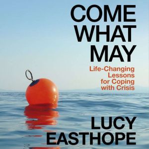 Come What May: An uplifting guide to navigating hard times from the UK's leading expert on recovery