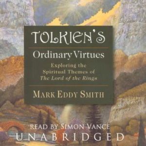 Tolkiens Ordinary Virtues, Mark Eddy Smith