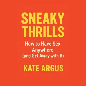 Sneaky Thrills: How to Have Sex Anywhere (and Get Away with It)
