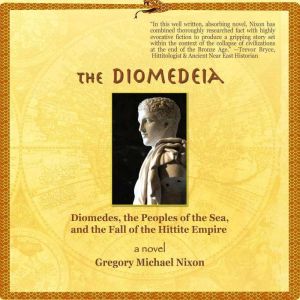 The Diomedeia: Diomedes, the Peoples of the Sea, and the Fall of the Hittite Empire
