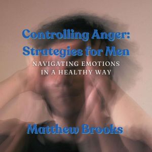 Controlling Anger Strategies for Men..., Matthew Brooks